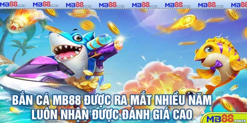 Bắn Cá mb88 được ra mắt nhiều năm luôn nhận được đánh giá cao từ người chơi