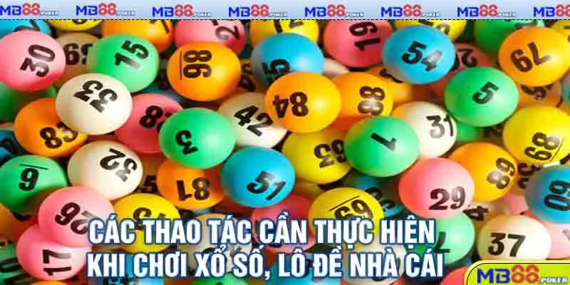 Chơi Xổ Số MB88 Và Cách Chơi Từ A Đến Z Cho Người Mới 3 Các thao tác cần thực hiện khi chơi xổ số, lô đề nhà cái