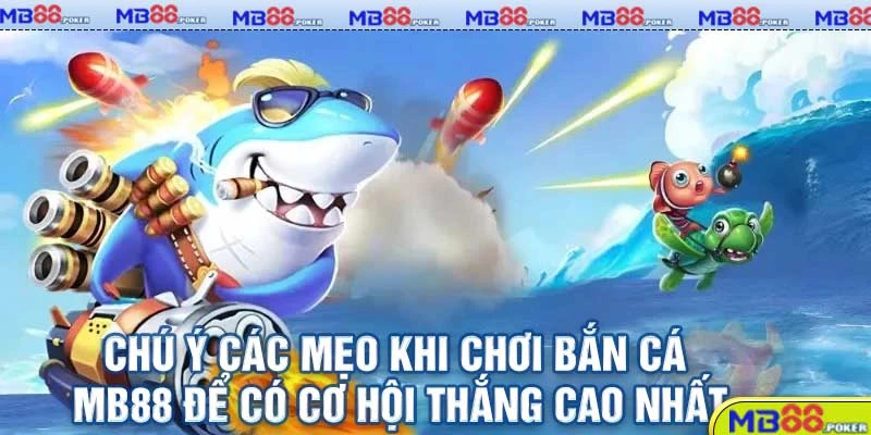 Bắn Cá mb88: 5 Ưu Điểm Không Nên Bỏ Lỡ Khi Trải Nghiệm 4 Chú ý các mẹo khi chơi Bắn Cá mb88 để có cơ hội thắng cao nhất