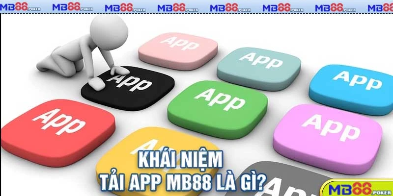 Hướng Dẫn Tải App MB88 Nhanh Chóng Và An Toàn 1 Khái niệm tải app MB88 là gì?