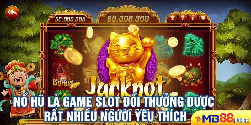 Nổ hũ là game slot đổi thưởng được rất nhiều người yêu thích