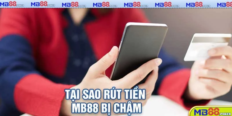 Hướng Dẫn Rút Tiền MB88 2025 – Nhanh, An Toàn, Về Tài Khoản Trong 5 Phút! 2 Tại Sao Rút Tiền MB88 Bị Chậm
