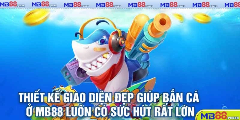 Bắn Cá mb88: 5 Ưu Điểm Không Nên Bỏ Lỡ Khi Trải Nghiệm 2 Thiết kế giao diện đẹp giúp bắn cá ở mb88 luôn có sức hút rất lớn