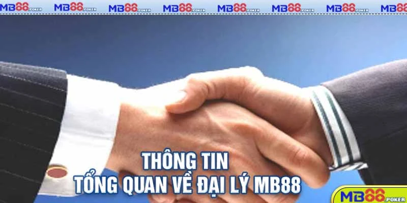 Đại Lý MB88 - Cơ Hội Kiếm Tiền Hoa Hồng Cực Đơn Giản 1 Thông tin tổng quan về đại lý MB88