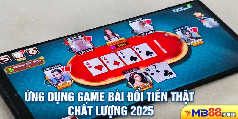 Top 3 app game bài đổi tiền thật uy tín nhất năm 2025 1 Ứng dụng game bài đổi tiền thật chất lượng 2025